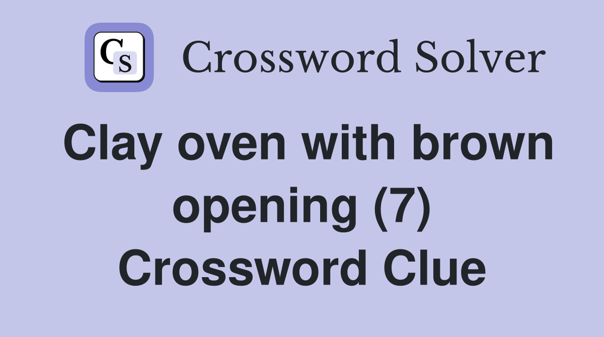 Clay oven with brown opening (7) Crossword Clue Answers Crossword